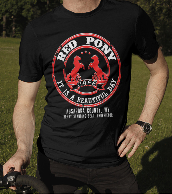 Red Pony Cafe It Is A Beautiful Day Absaroka County WY Henry Standing Bear Proprietor T-Shirt