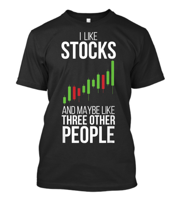 I Like Stocks And Maybe Like Three Other People Stock Market Trader Day Forex Options Daytrader Invest T-Shirt