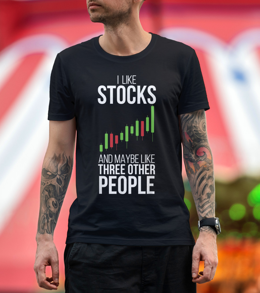 I Like Stocks and Maybe Like Three Other People Stock Market Trader Day Forex Options Daytrader Invest T-Shirt