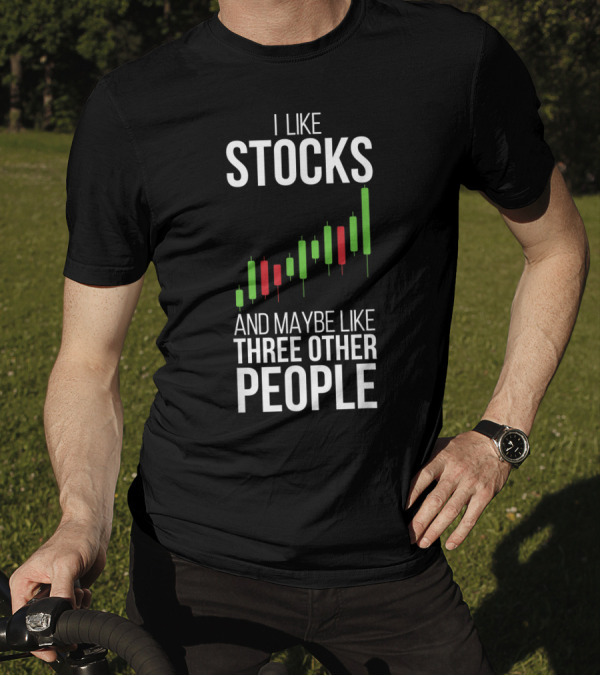 I Like Stocks And Maybe Like Three Other People Stock Market Trader Day Forex Options Daytrader Invest T-Shirt