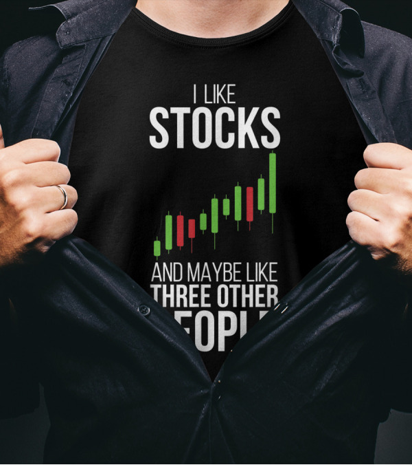 I Like Stocks And Maybe Like Three Other People Stock Market Trader Day Forex Options Daytrader Invest T-Shirt