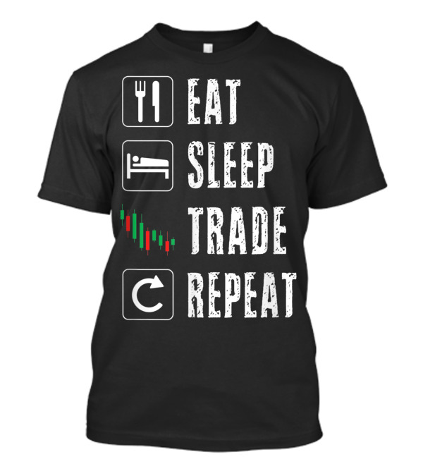 Eat Sleep Trade Repeat Stock Market Trading Day Trader Options Daytrader Investing T-Shirt