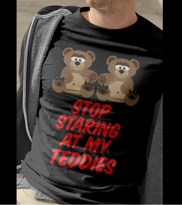 Stop Staring At My Teddies Two Cartoon Bears T-Shirt