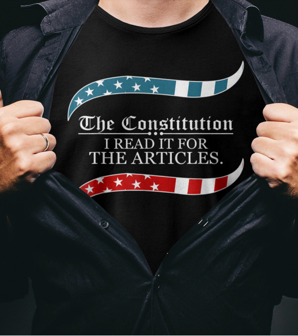The Constitution I Read It For The Articles Patriotic T-Shirt