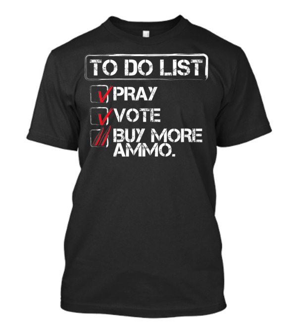 To Do List Pray Vote Buy More Ammo Pro 2nd Amendment T-Shirt