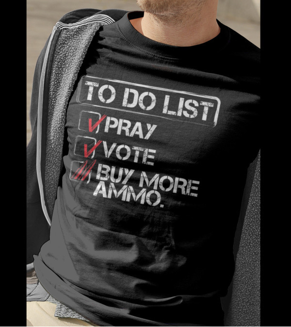 To Do List Pray Vote Buy More Ammo Pro 2nd Amendment T-Shirt