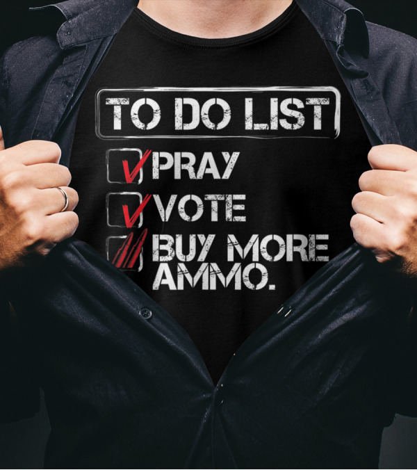 To Do List Pray Vote Buy More Ammo Pro 2nd Amendment T-Shirt