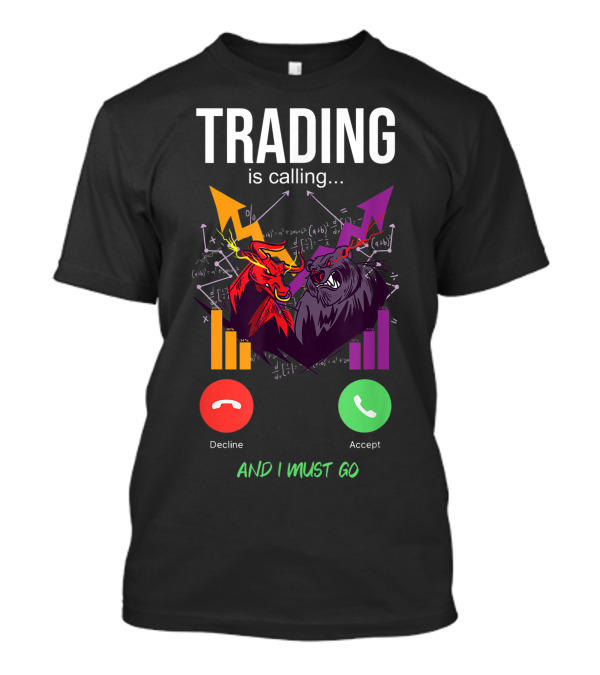 Trading Is Calling Bull And Bear Stock Markets Day Trader Investor And I Must Go T-Shirt
