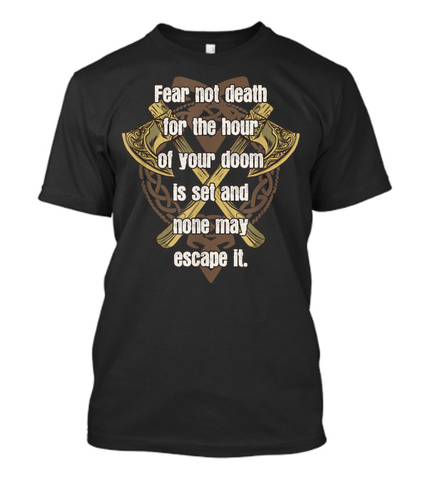 Fear Not Death For The Hour Of Your Doom Is Set And None May Escape It Viking Axes T-Shirt