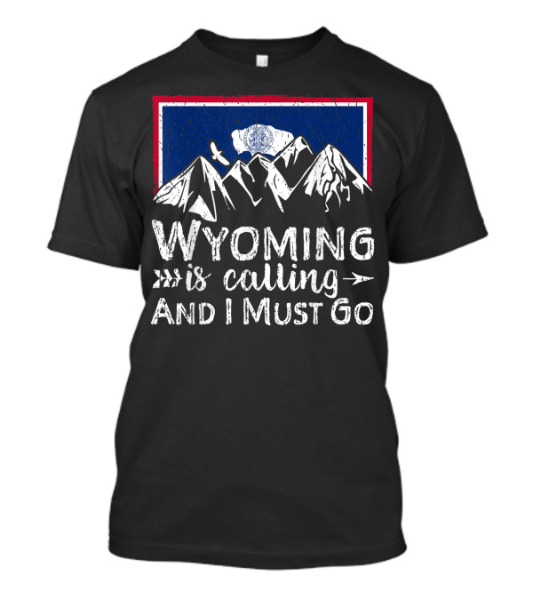 Wyoming Is Calling And I Must Go Mountain Flag T-Shirt