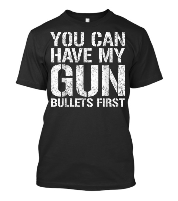 You Can Have My Gun Bullets First Gun Rights T-Shirt