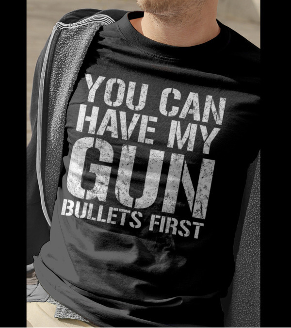 You Can Have My Gun Bullets First Gun Rights T-Shirt