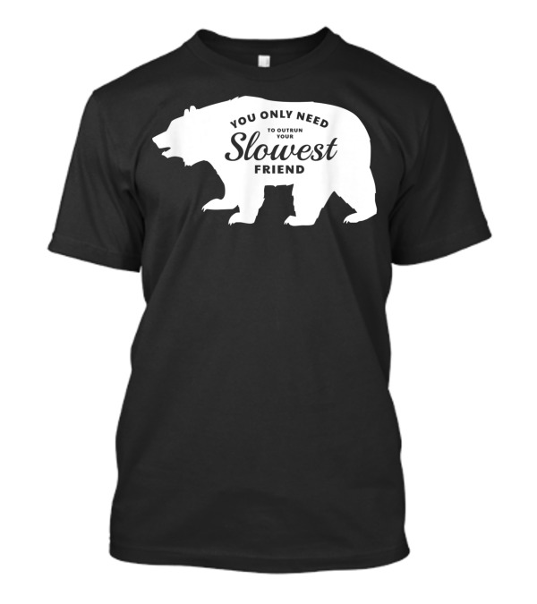 You Only Need To Outrun Your Slowest Friend Bear T-Shirt