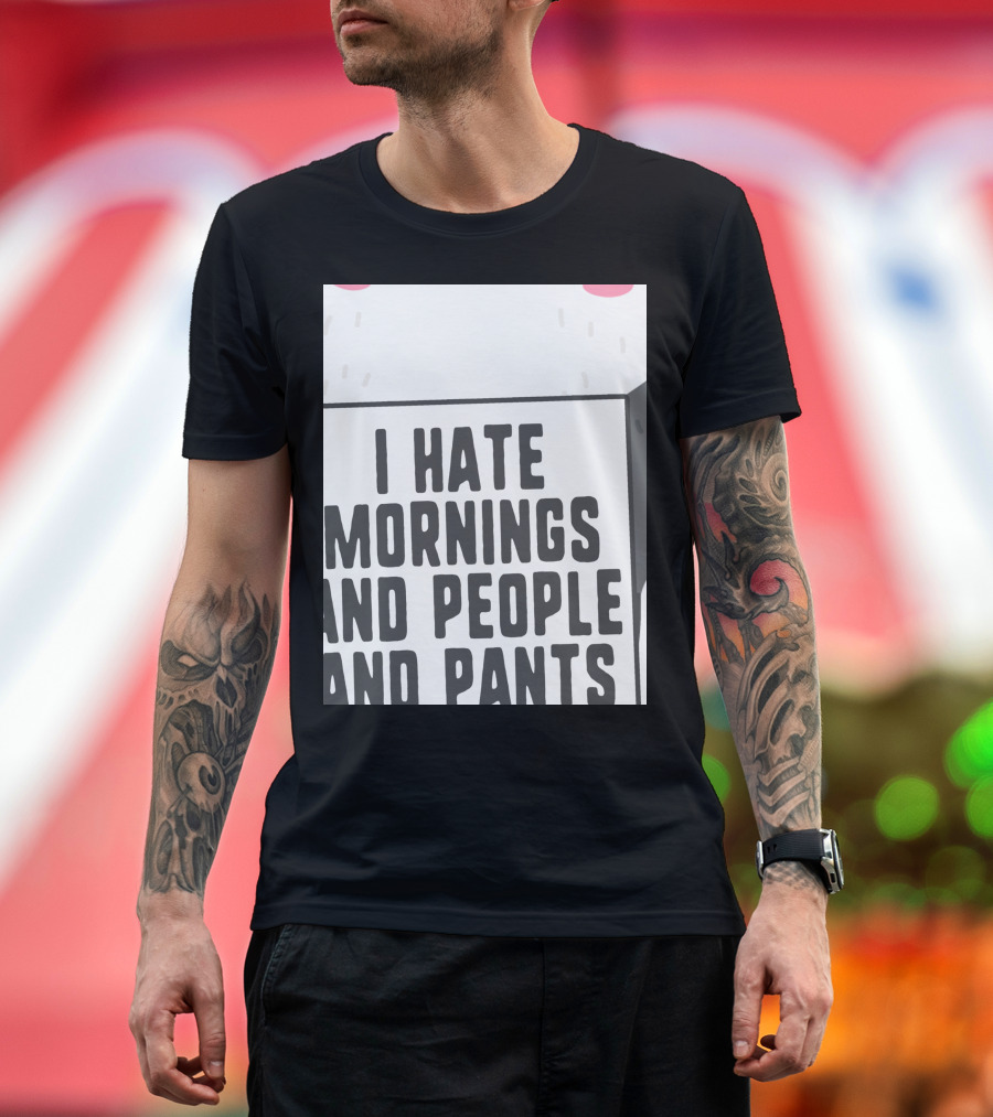 I Hate Mornings People And Pants Cute Panda T-Shirt