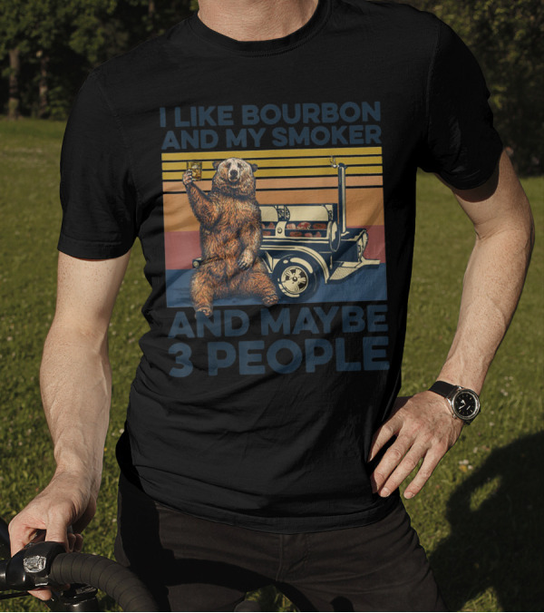 I Like Bourbon And My Smoker Bear Drinking Whiskey And Maybe 3 People T-Shirt