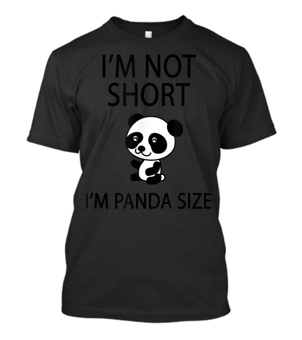 I'M NOT SHORT I'M PANDA SIZE Panda T-Shirt