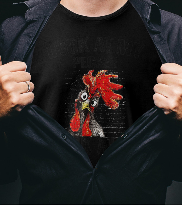 LOOK AT MY PECKER LOOK AT IT CHICKEN ROOSTER T-Shirt