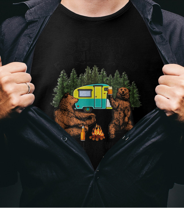 Sorry For What I Said Camping Bears Fire Camper Forest T-Shirt
