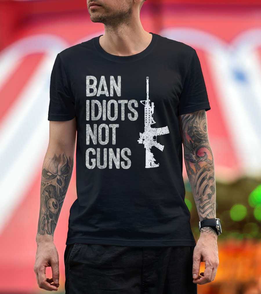 Ban Idiots Not Guns 2A Pro Gun 2Nd Amendment AR15 T-Shirt