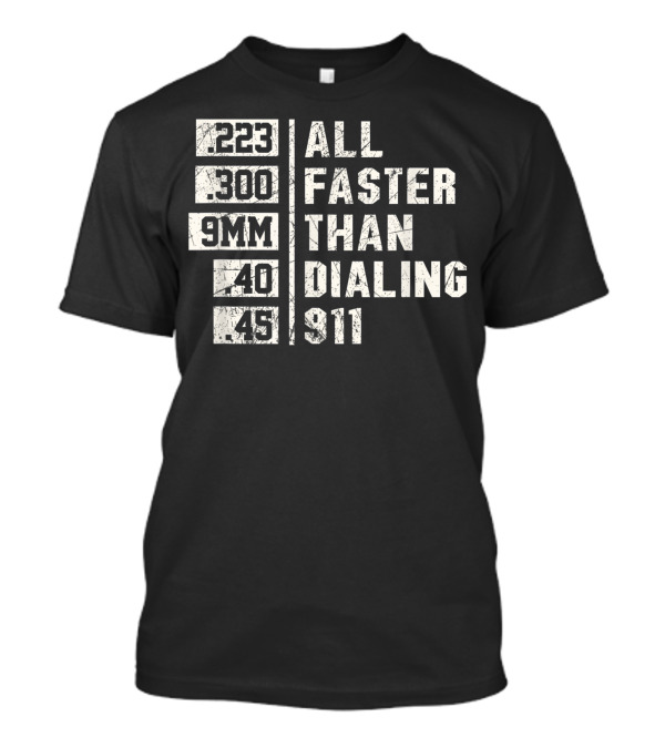 223 300 9MM 40 45 All Faster Than Dialing 911 T-Shirt