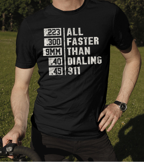 223 300 9MM 40 45 All Faster Than Dialing 911 T-Shirt