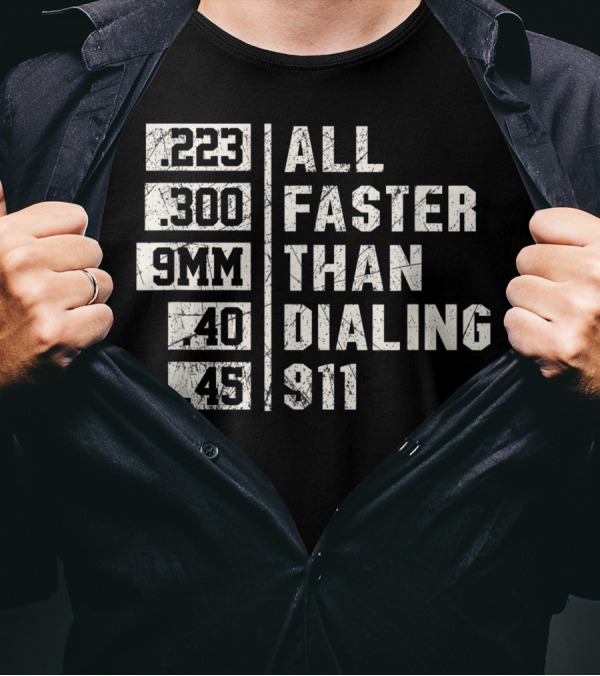223 300 9MM 40 45 All Faster Than Dialing 911 T-Shirt