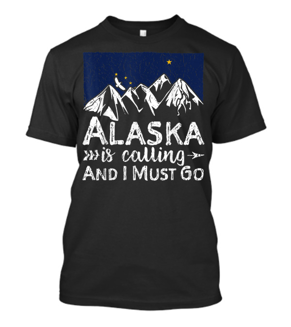 Alaska Is Calling And I Must Go Mountain Adventure T-Shirt