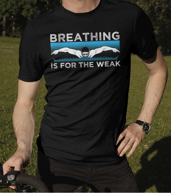 Breathing Is For The Weak Swimmer T-Shirt
