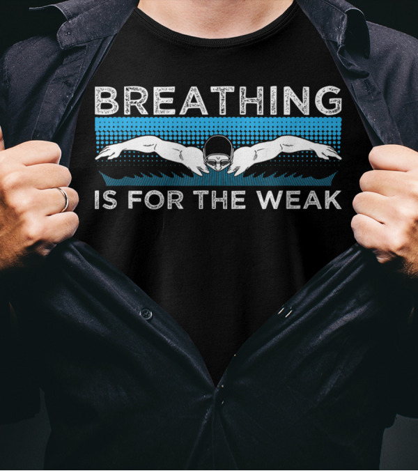Breathing Is For The Weak Swimmer T-Shirt