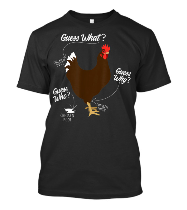 Chicken Butt Guess Why Chicken Thigh Guess What Guess Who Chicken Poo T-Shirt