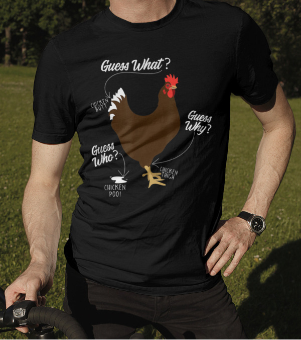 Chicken Butt Guess Why Chicken Thigh Guess What Guess Who Chicken Poo T-Shirt