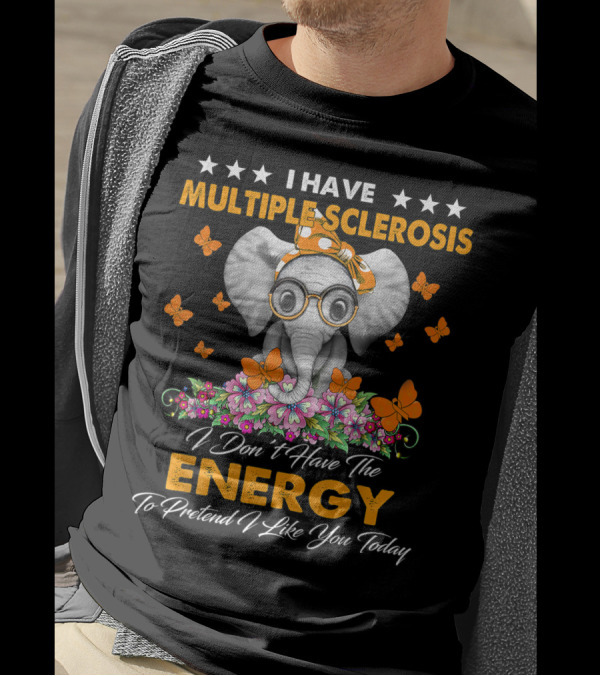 I Have Multiple Sclerosis I Don't Have The Energy To Pretend I Like You Today Elephant T-Shirt
