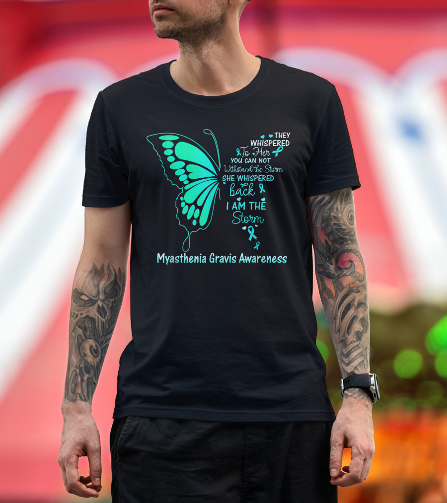 They Whispered To Her You Cannot Withstand the Storm She Whispered Back I Am the Storm Myasthenia Gravis Awareness T-Shirt