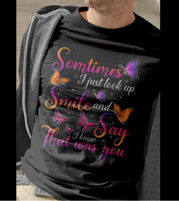 Somtimes I Just Look Up Smile And Say I Know That Was You Butterflies T-Shirt