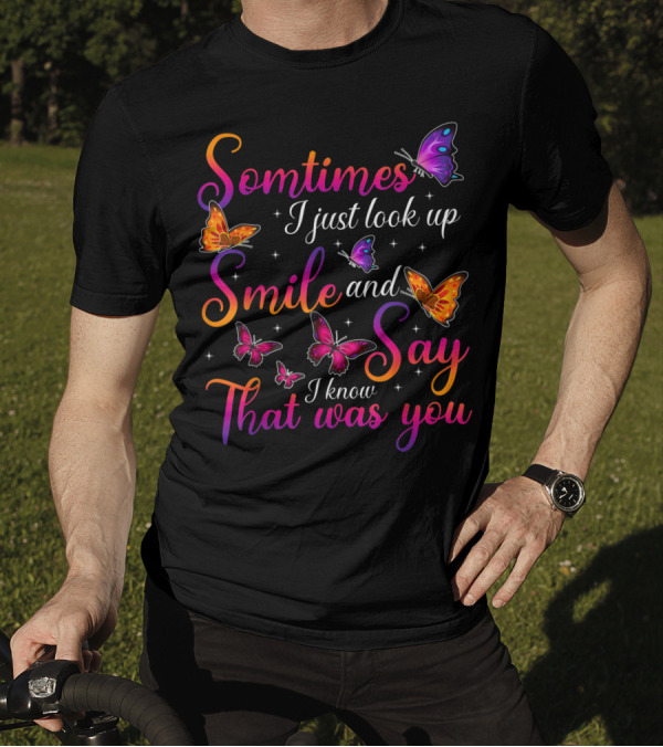 Somtimes I Just Look Up Smile And Say I Know That Was You Butterflies T-Shirt