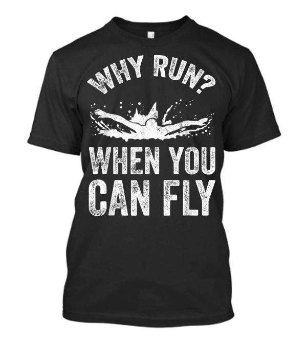 Why Run When You Can Fly Butterfly Swimmer T-Shirt