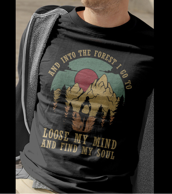 And Into The Forest I Go To Loose My Mind And Find My Soul Mountains Sunset Adventure T-Shirt