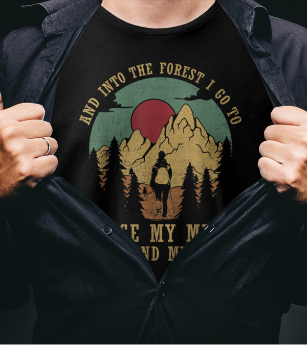 And Into The Forest I Go To Loose My Mind And Find My Soul Mountains Sunset Adventure T-Shirt