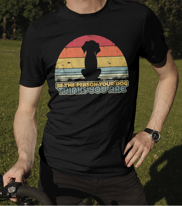 Be The Person Your Dog Thinks You Are Vintage Silhouette Style Qk T-Shirt