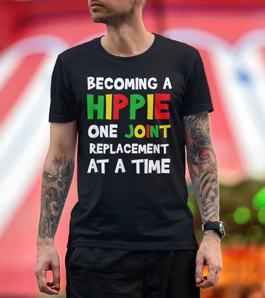 Becoming a Hippie One Joint Replacement at a Time Hip Surgery T-Shirt