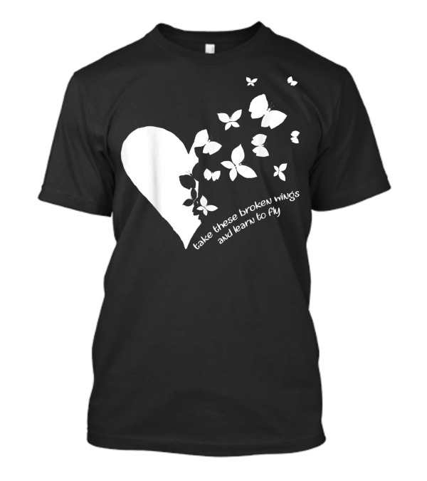 Butterfly Heart Take These Broken Wings And Learn To Fly Butterfly T-Shirt