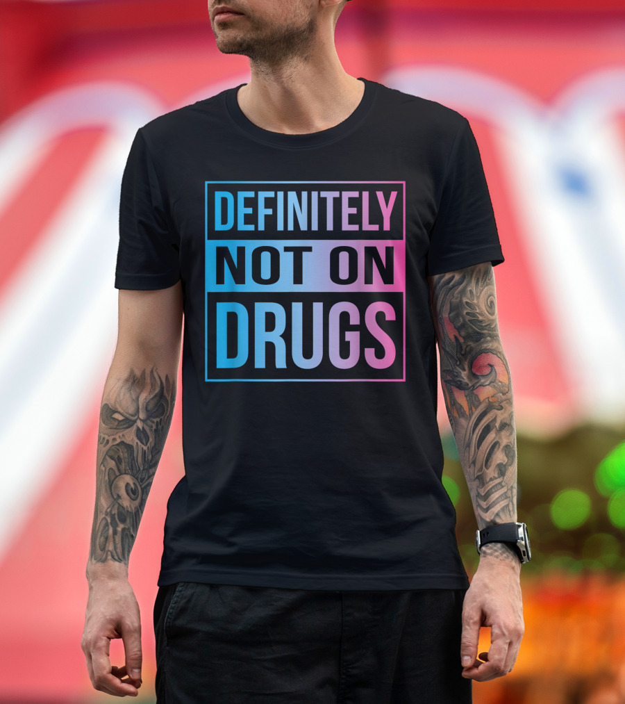 Definitely Not On Drugs Trippy Not On Drugs Rave EDM Dance T-Shirt