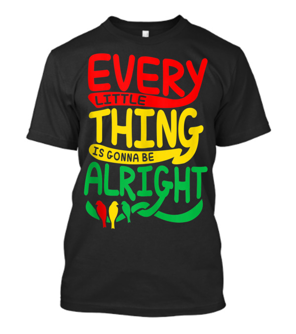 Every Little Thing Is Gonna Be Alright With Red Yellow Green Birds T-Shirt