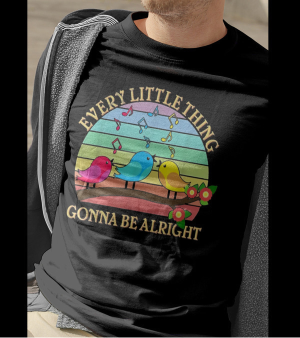 Every Little Thing Gonna Be Alright Colorful Singing Birds Rainbow Notes T-Shirt