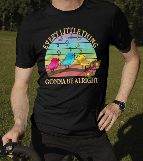 Every Little Thing Gonna Be Alright Colorful Singing Birds Rainbow Notes T-Shirt