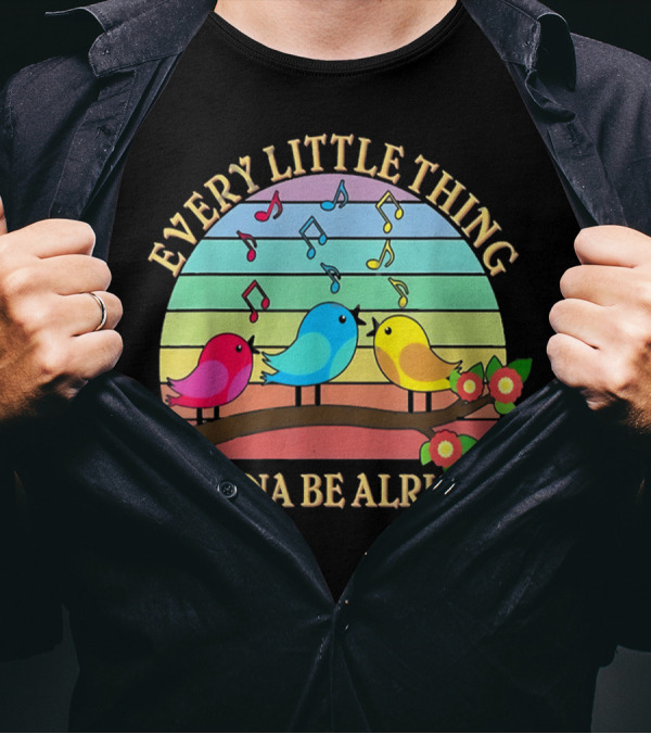 Every Little Thing Gonna Be Alright Colorful Singing Birds Rainbow Notes T-Shirt