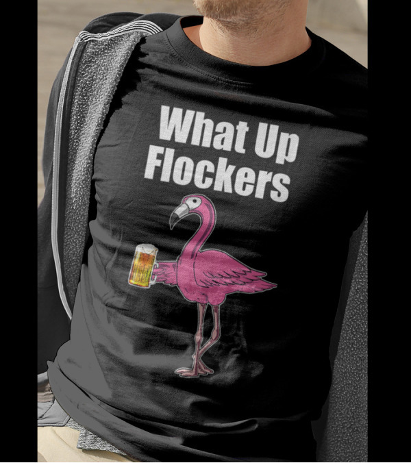 What Up Flockers Flamingo Drinking Beer T-Shirt