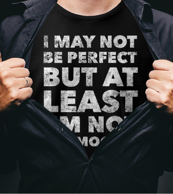 I May Not Be Perfect But At Least I'm Not A Democrat T-Shirt