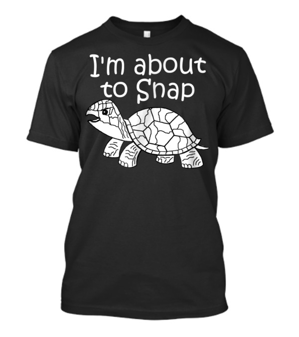 I'm About To Snap Turtle T-Shirt