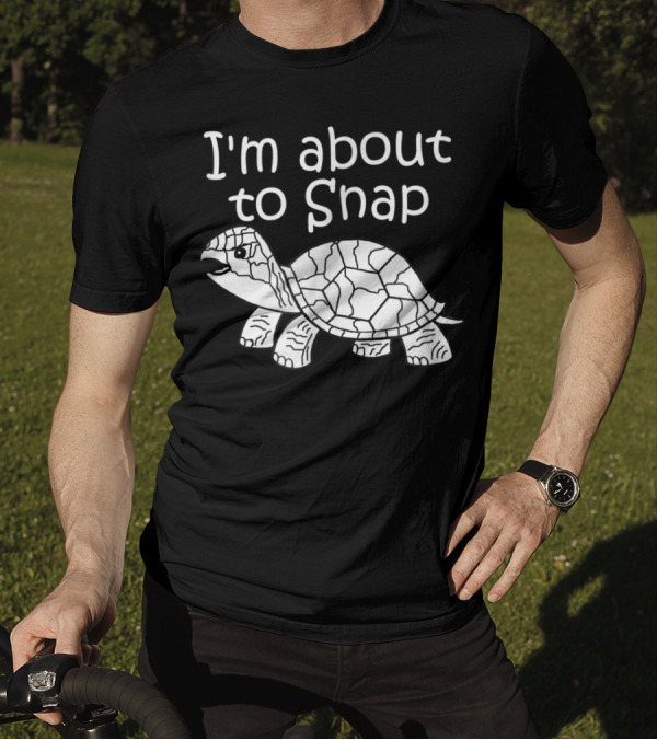 I'm About To Snap Turtle T-Shirt